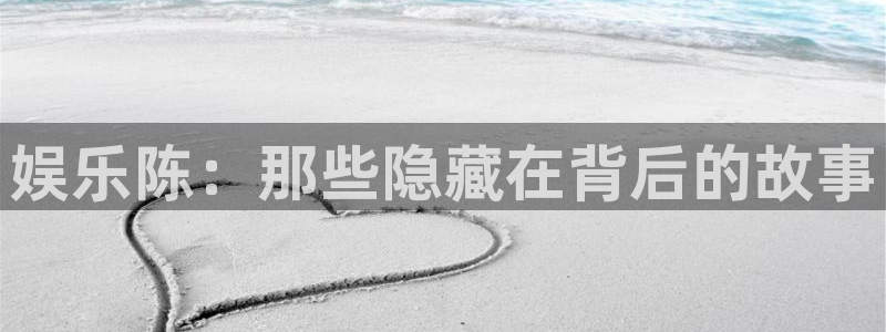 华润娱乐注册链接：娱乐陈：那些隐藏在背后的故事